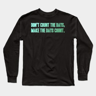 Quote Phrase Don't count the days, make the days count. Long Sleeve T-Shirt